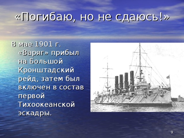 «Погибаю, но не сдаюсь!» В мае 1901 г. «Варяг» прибыл на Большой Кронштадский рейд, затем был включен в состав первой Тихоокеанской эскадры.