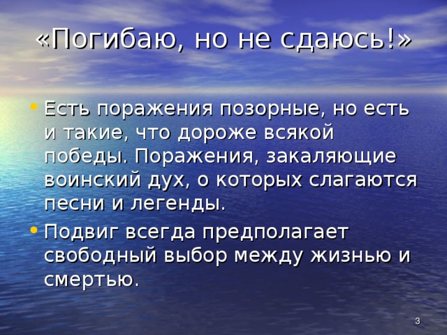 «Погибаю, но не сдаюсь!» Есть поражения позорные, но есть и такие, что дороже всякой победы. Поражения, закаляющие воинский дух, о которых слагаются песни и легенды. Подвиг всегда предполагает свободный выбор между жизнью и смертью.