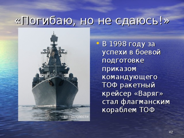 «Погибаю, но не сдаюсь!» В 1998 году за успехи в боевой подготовке приказом командующего ТОФ ракетный крейсер «Варяг» стал флагманским кораблем ТОФ