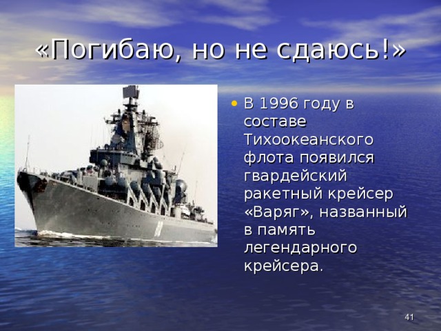 «Погибаю, но не сдаюсь!» В 1996 году в составе Тихоокеанского флота появился гвардейский ракетный крейсер «Варяг», названный в память легендарного крейсера.