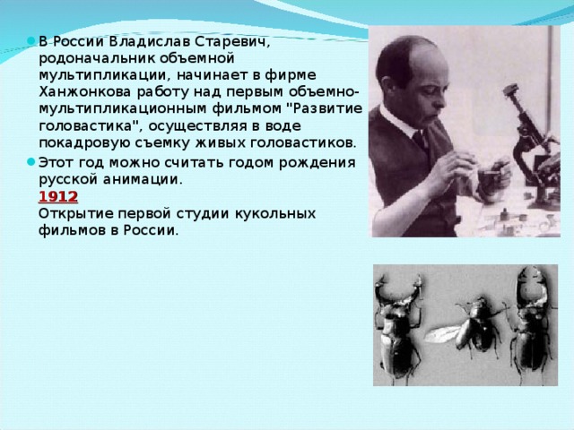 В России Владислав Старевич, родоначальник объемной мультипликации, начинает в фирме Ханжонкова работу над первым объемно-мультипликационным фильмом 