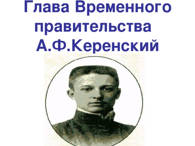 Глава Временного правительства  А.Ф.Керенский