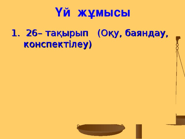 Үй жұмысы 1. 26– тақырып (Оқу, баяндау, конспектілеу)