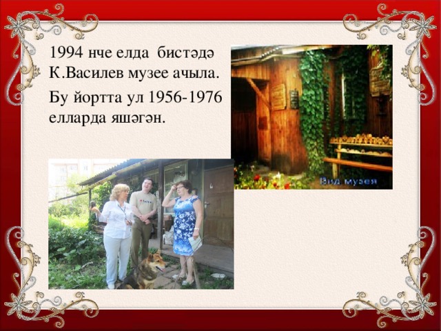 1994 нче елда бистәдә К.Василев музее ачыла. Бу йортта ул 1956-1976 елларда яшәгән.