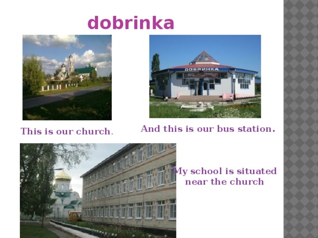 dobrinka And this is our bus station. This is our church . My school is situated near the church