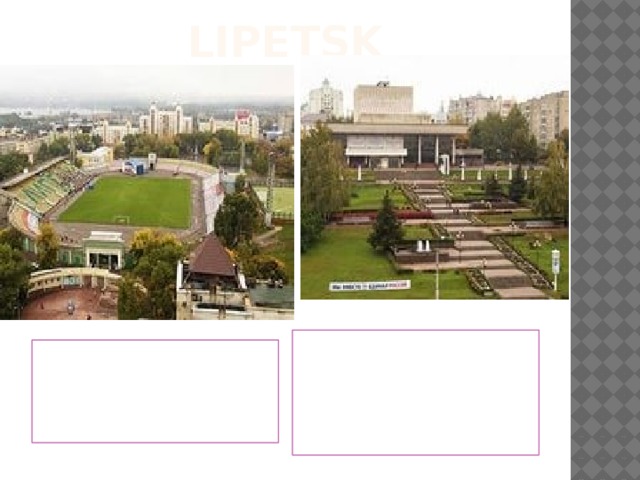 LIPETSK This is our Drama Theatre. It is named after L.N.Tolstoy There are large stadiums in our town.