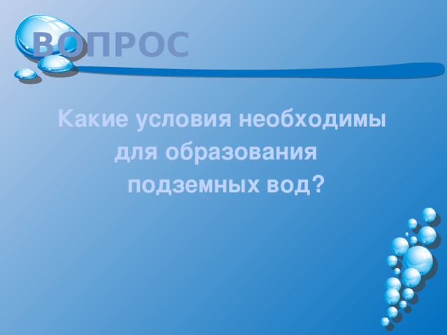 ВОПРОС  Какие условия необходимы для образования  подземных вод?