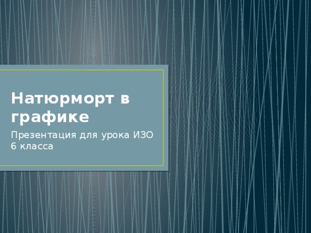 Натюрморт в графике Презентация для урока ИЗО 6 класса