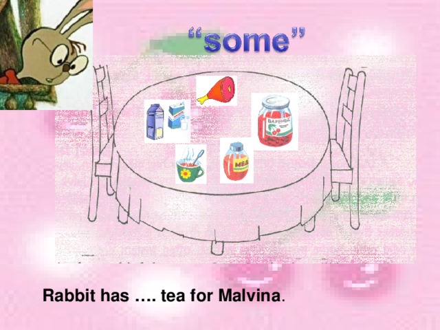 Rabbit has …. tea for Malvina .