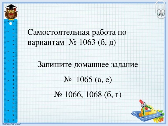 Самостоятельная работа по вариантам № 1063 (б, д) Запишите домашнее задание № 1065 (а, е) № 1066, 1068 (б, г)