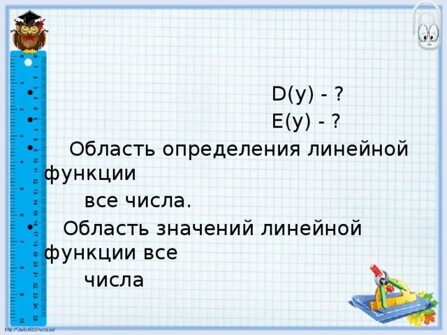 D(y) - ?  Е(у) - ?  Область определения линейной функции  все числа.  Область значений линейной функции все