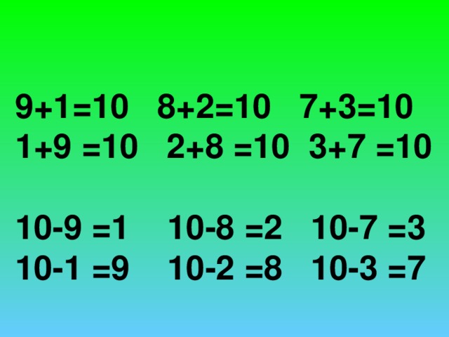 9+1 =10  8+2 =10  7+3=10 1+9 =10 2+8 =10 3+7 =10  10-9 =1 10-8 =2 10-7 =3 10-1 =9 10-2 =8 10-3 =7