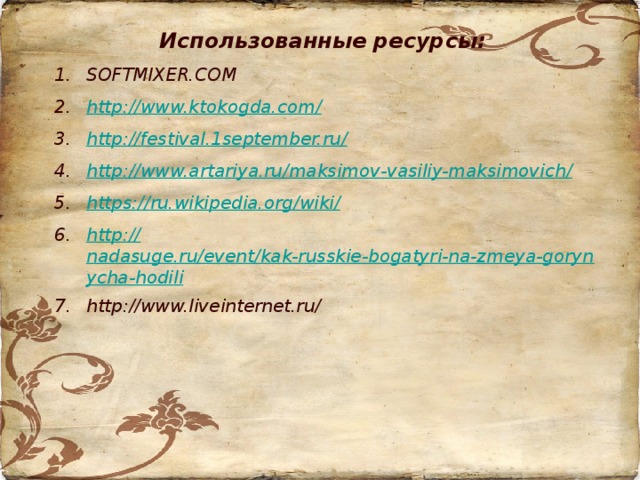 Использованные ресурсы: SOFTMIXER.COM http://www.ktokogda.com / http://festival.1september.ru / http://www.artariya.ru/maksimov-vasiliy-maksimovich / https:// ru.wikipedia.org/wiki/ http:// nadasuge.ru/event/kak-russkie-bogatyri-na-zmeya-gorynycha-hodili http://www.liveinternet.ru/