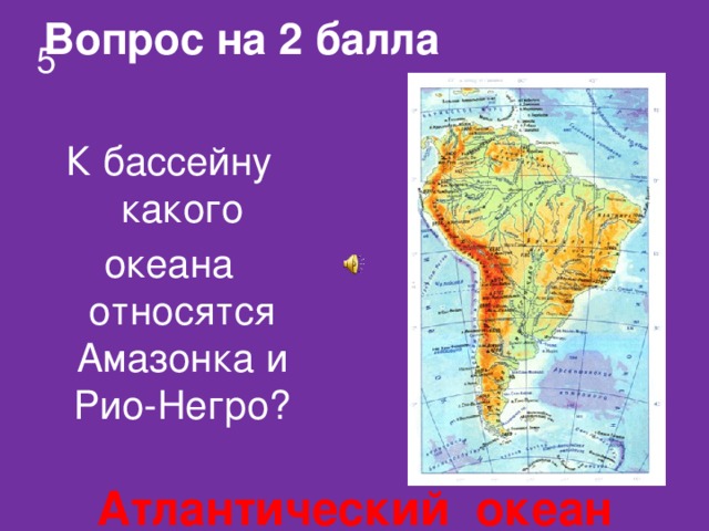 Вопрос на 2 балла 5 К бассейну какого океана относятся Амазонка и Рио-Негро? Атлантический океан
