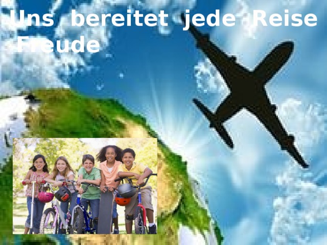 Uns bereitet jede Reise Freude