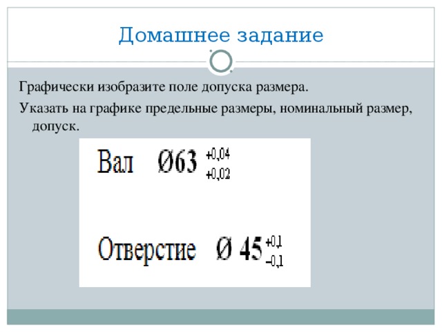 Домашнее задание Графически изобразите поле допуска размера. Указать на графике предельные размеры, номинальный размер, допуск.