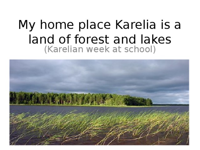 My home place Karelia is a land of forest and lakes (Karelian week at school)