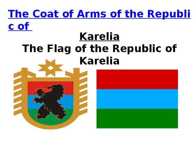 The Coat of Arms of the Republic of Karelia  The Flag of the Republic of Karelia
