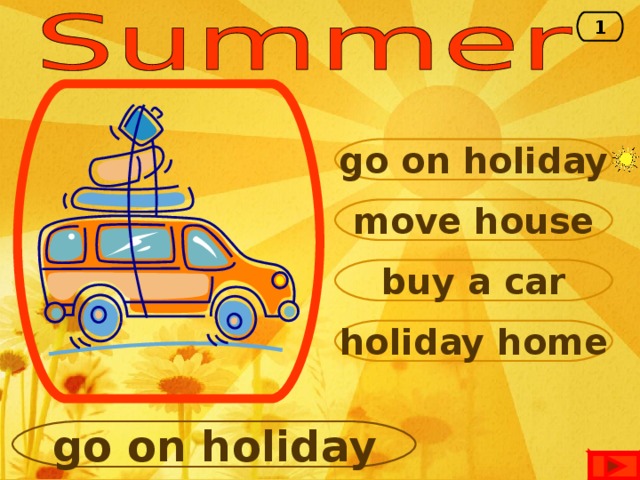 1 go on holiday move house buy a car holiday home go on holiday