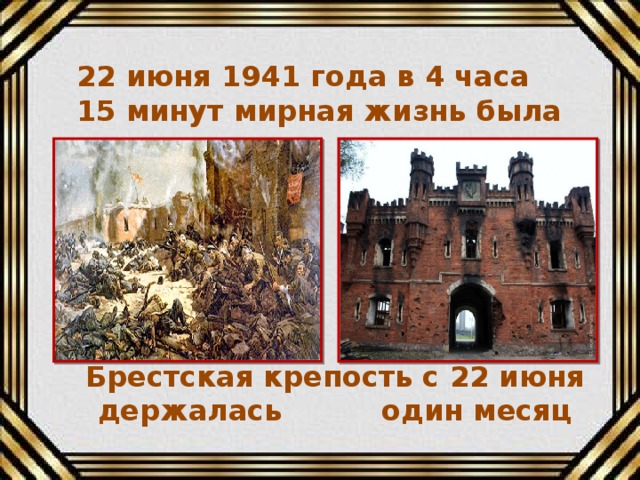 22 июня 1941 года в 4 часа 15 минут мирная жизнь была нарушена Брестская крепость с 22 июня держалась один месяц