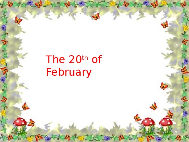 The 20 th of February