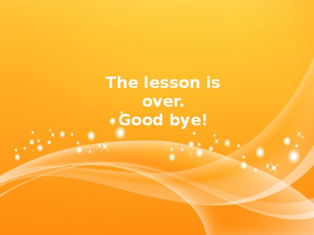 The lesson is over. Good bye!