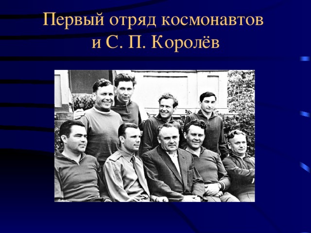 Первый отряд космонавтов  и С. П. Королёв
