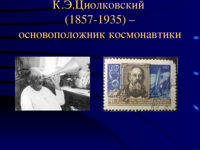 К.Э.Циолковский  (1857-1935) –  основоположник космонавтики