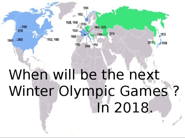 When will be the next Winter Olympic Games ?  In 2018.