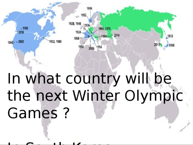 In what country will be the next Winter Olympic Games ? In South Korea, Pyeongchang.