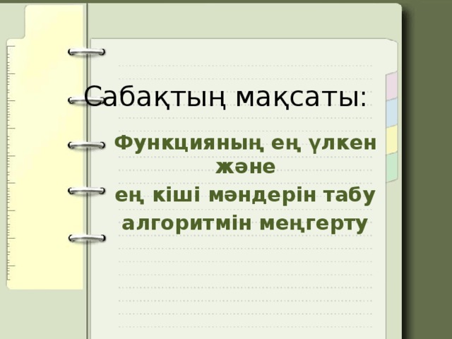 Сабақтың мақсаты: Функцияның ең үлкен және  ең кіші мәндерін табу алгоритмін меңгерту