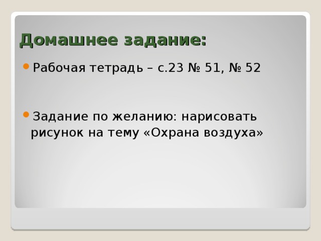 Домашнее  задание: Рабочая тетрадь – с.23 № 51, № 52  Задание по желанию: нарисовать  рисунок на тему «Охрана воздуха»