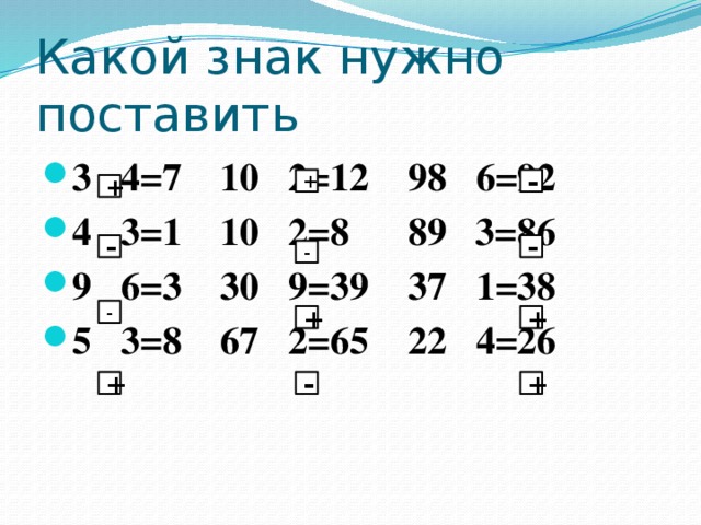 Какой знак нужно поставить 3 4=7 10 2=12 98 6=92 4 3=1 10 2=8 89 3=86 9 6=3 30 9=39 37 1=38 5 3=8 67 2=65 22 4=26 + - + - - - - + + + - +