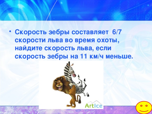 Скорость зебры составляет 6/7 скорости льва во время охоты, найдите скорость льва, если скорость зебры на 11 км/ч меньше.