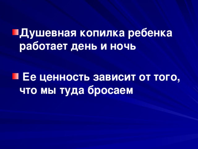 Душевная копилка ребенка работает день и ночь   Ее ценность зависит от того, что мы туда бросаем