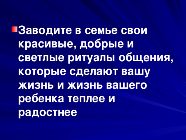 Заводите в семье свои красивые, добрые и светлые ритуалы общения, которые сделают вашу жизнь и жизнь вашего ребенка теплее и радостнее