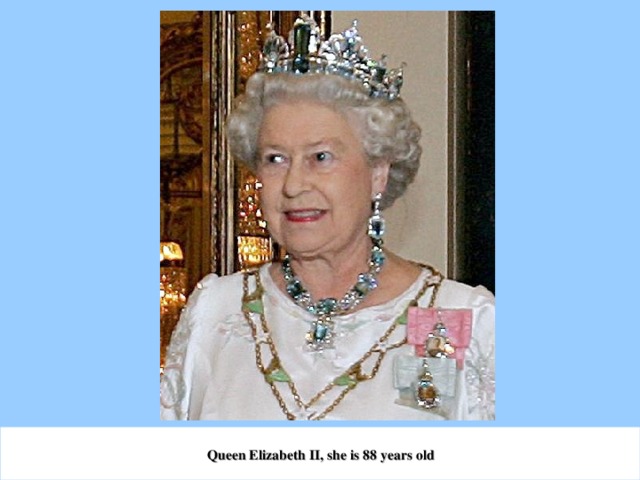 Queen Elizabeth II, she is 88 years old