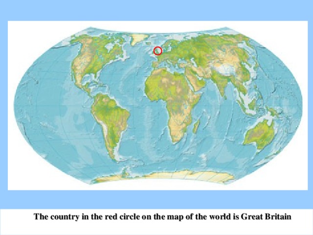 The country in the red circle on the map of the world is Great Britain