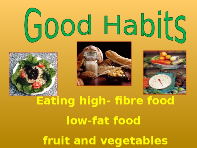 Eating high- fibre food low-fat food fruit and vegetables