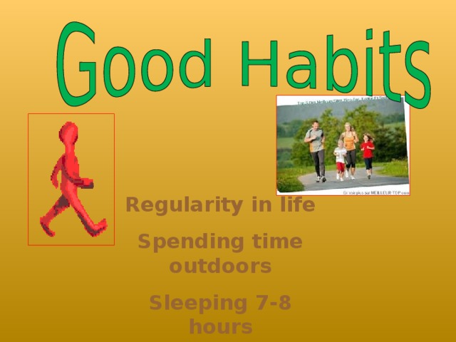 Regularity in life Spending time outdoors Sleeping 7-8 hours