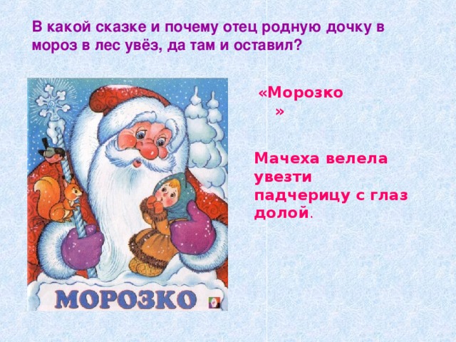 В какой сказке и почему отец родную дочку в мороз в лес увёз, да там и оставил? «Морозко» Мачеха велела увезти падчерицу с глаз долой .