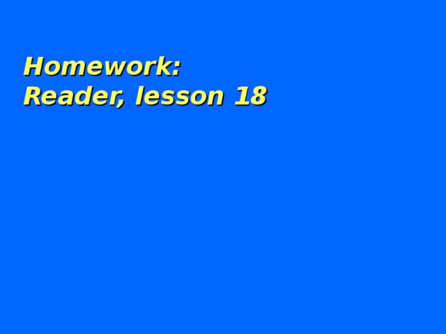 Homework:  Reader, lesson 18