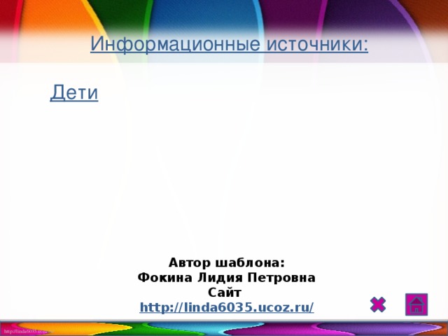 Информационные источники: Дети Автор шаблона: Фокина Лидия Петровна Сайт http://linda6035.ucoz.ru/