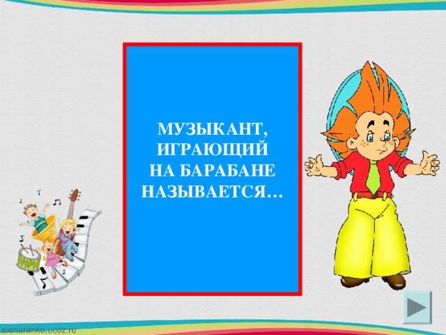 МУЗЫКАНТ, ИГРАЮЩИЙ НА БАРАБАНЕ НАЗЫВАЕТСЯ…  БАРАБАНЩИК