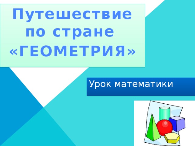 Путешествие по стране «ГЕОМЕТРИЯ» Урок математики