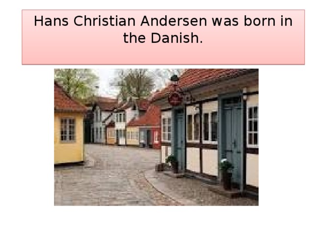 Hans Christian Andersen was born in the Danish.