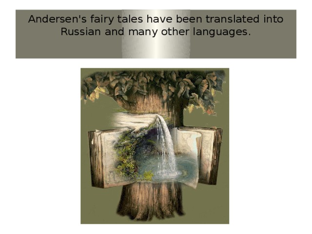 Andersen's fairy tales have been translated into Russian and many other languages.   