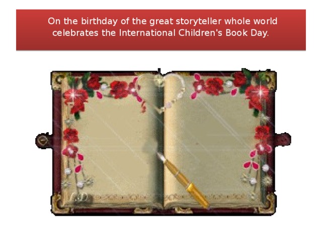 On the birthday of the great storyteller whole world celebrates the International Children's Book Day.