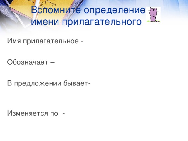 Вспомните определение  имени прилагательного Имя прилагательное - Обозначает – В предложении бывает- Изменяется по -