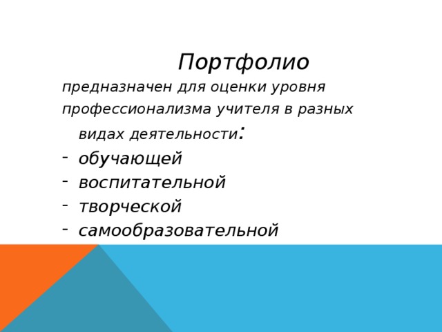 Портфолио предназначен для оценки уровня профессионализма учителя в разных видах деятельности :